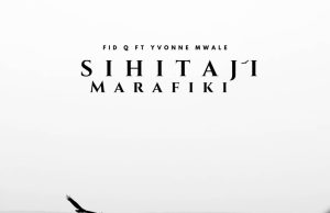 AUDIO Fid Q Ft. Yvonne Mwale – Sihitaji Marafiki Mp3 Download Side Makini Blog