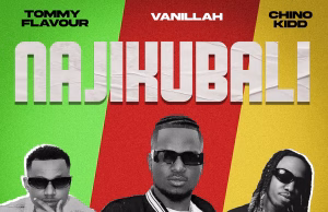Vanillah Ft. Tommy Flavour & Chino Kidd – Najikubali