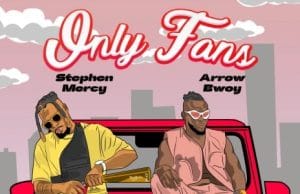 Stephen Mercy ft Arrow Bwoy – Only Fans AUDIO Stephen Mercy ft Arrow Bwoy – Only Fans Mp3 Download Side Makini Blog