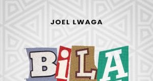 AUDIO Joel Lwaga – Bila Bila Mp3 Download Side Makini Blog