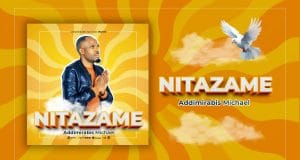AUDIO Addimirabis Michael (Addy Music) – Nitazame Mp3 Download Side Makini Blog