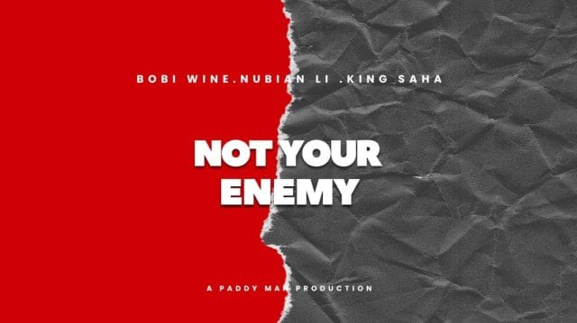 AUDIO Bobi Wine Ft King Saha & Nubian Li – Not Your Enemy Mp3 Download Side Makini Blog