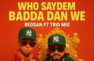 AUDIO Redsan Ft Trio Mio – Who Saydem Badda Dan We Mp3 Download Side Makini Blog