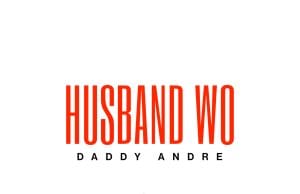 AUDIO Daddy Andre – Husband Wo Mp3 Download Side Makini Blog