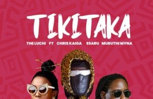 TheLuchi Ft Chris Kaiga x Ssaru & Muruthi Myna – Tikitaka AUDIO TheLuchi Ft Chris Kaiga x Ssaru & Muruthi Myna – Tikitaka Mp3 Download Side Makini Blog