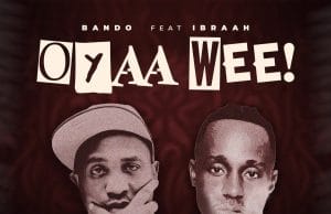 AUDIO Bando Ft. Ibraah – Oyaah Weeeh Mp3 Download Side Makini Blog