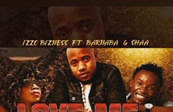 Izzo Bizness Ft Barnaba & Shaa – Love Me AUDIO Izzo Bizness Ft Barnaba & Shaa – Love Me Mp3 Download Side Makini Blog