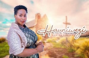 Martha Baraka – Hauniwezi AUDIO Martha Baraka – Hauniwezi Mp3 Download Side Makini Blog