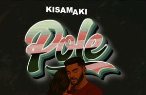 Kisamaki – Pole AUDIO Kisamaki – Pole Mp3 Download Side Makini Blog