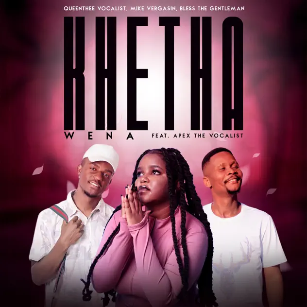 AUDIO Queenthee Vocalist Ft Mike Vergasin, Apex The Vocalist & Bless The Gentleman – Khetha Wena Mp3 Download Side Makini Blog
