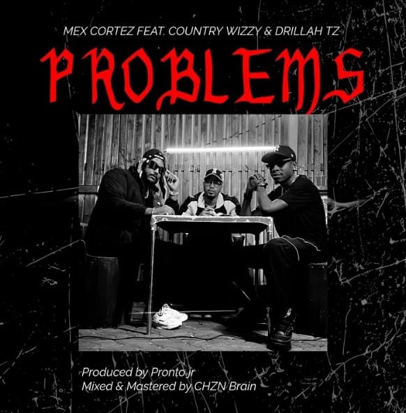 AUDIO Mex Cortez Ft Country Wizzy & Drillah TZ – Problems Mp3 Download Side Makini Blog