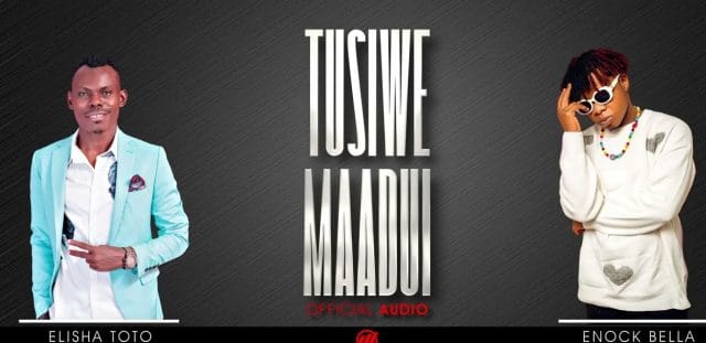 AUDIO Elisha Toto Ft Enock Bella – Tusiwe Maadui Mp3 Download Side Makini Blog