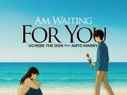 Uchebe The Don X Anto Marry – Waiting For You